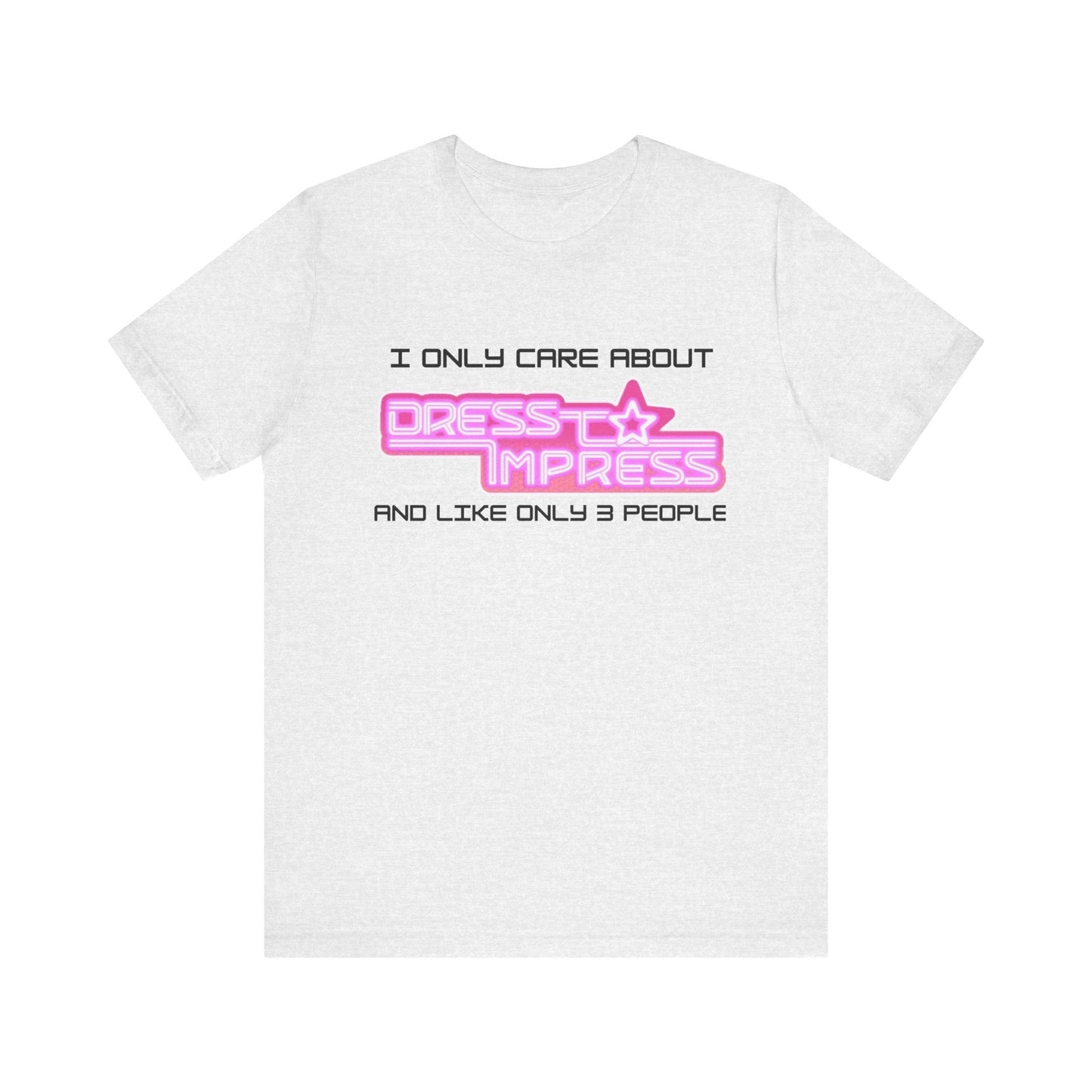 Printify T-Shirt Ash / XS I only care about Dress to Impress and like only 3 people DTI Dress to Impress Roblox Fashion Game Unisex Jersey Short Sleeve Tee