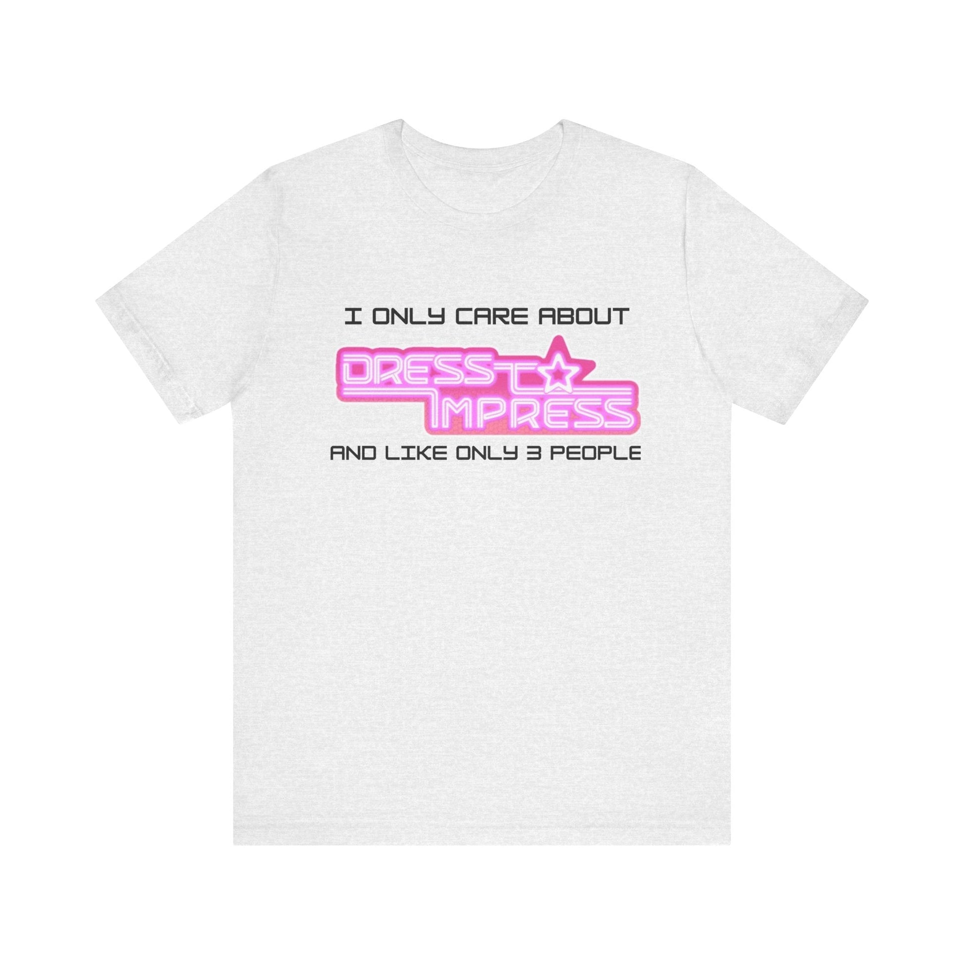 Printify T-Shirt Ash / XS I only care about Dress to Impress and like only 3 people DTI Dress to Impress Roblox Fashion Game Unisex Jersey Short Sleeve Tee