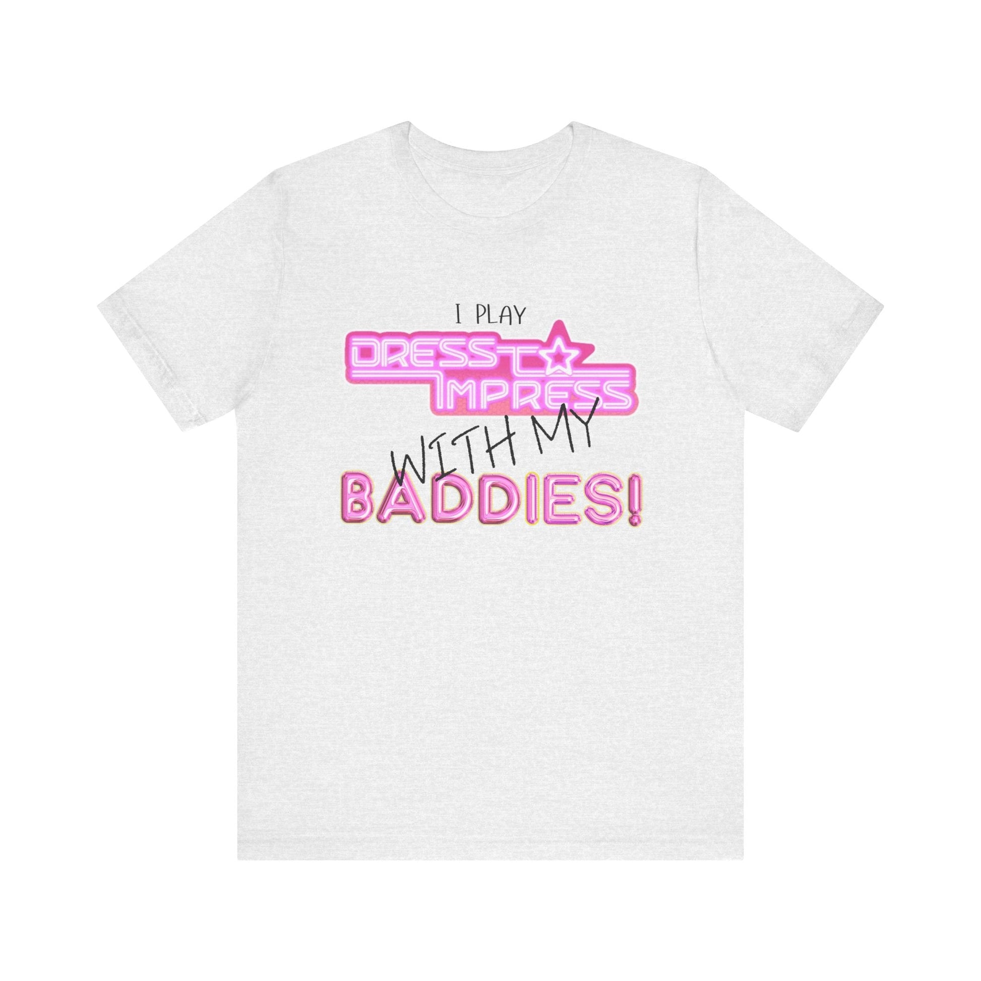 Printify T-Shirt Ash / XS I play Dress to Impress with my BADDIES DTI Dress to Impress Roblox Fashion Game Unisex Jersey Short Sleeve Tee