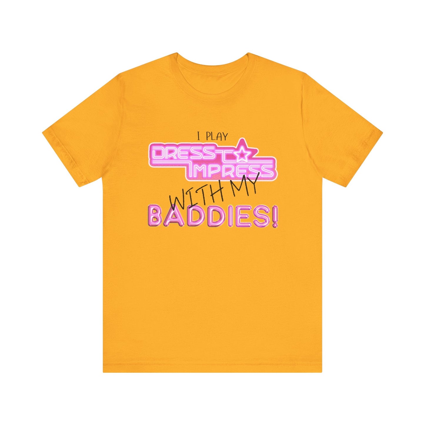 Printify T-Shirt Gold / XS I play Dress to Impress with my BADDIES DTI Dress to Impress Roblox Fashion Game Unisex Jersey Short Sleeve Tee