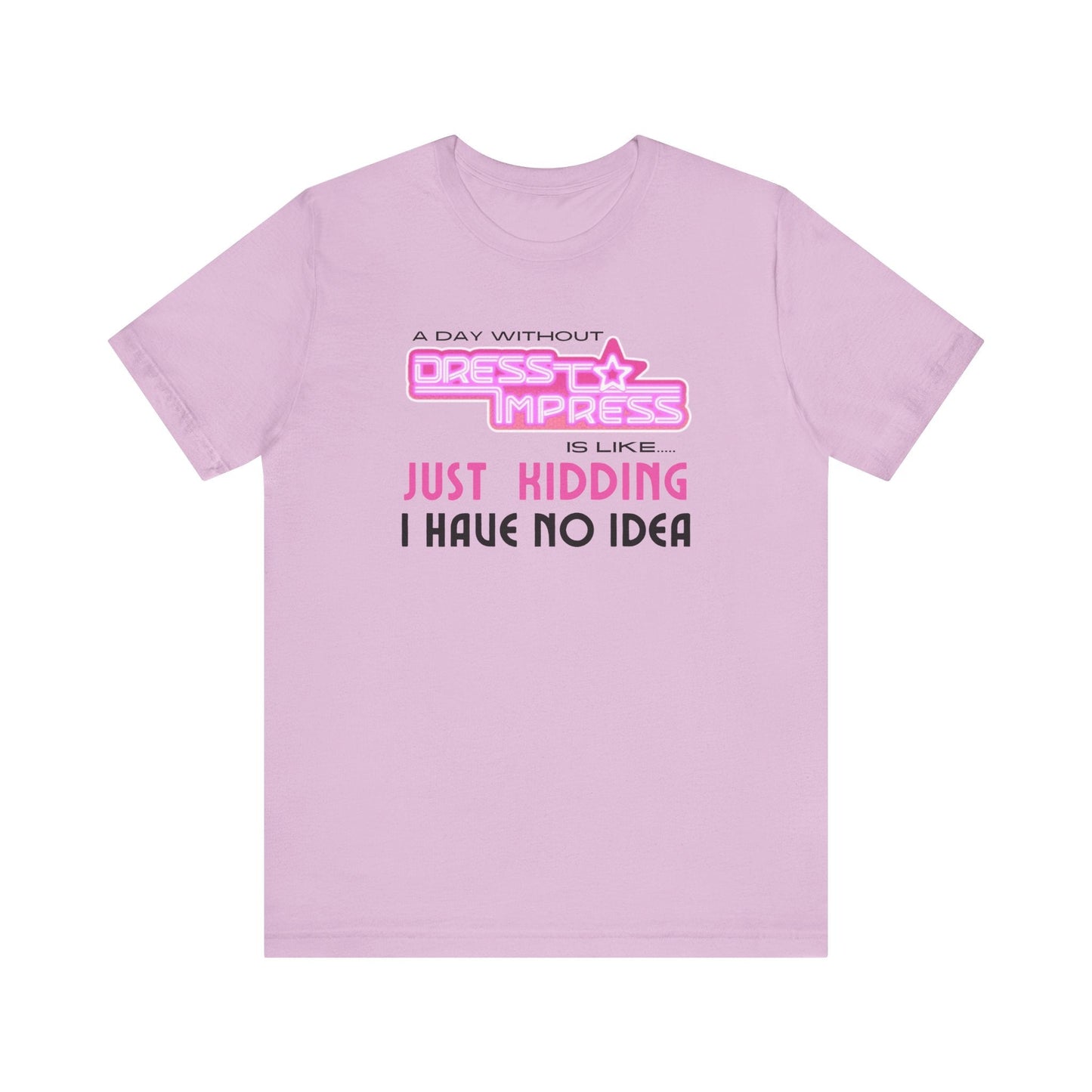 Printify T-Shirt Lilac / XS A day without Dress to Impress is like.... JUST KIDDING I have no idea DTI Dress to Impress Roblox Fashion Game Unisex Jersey Short Sleeve Tee