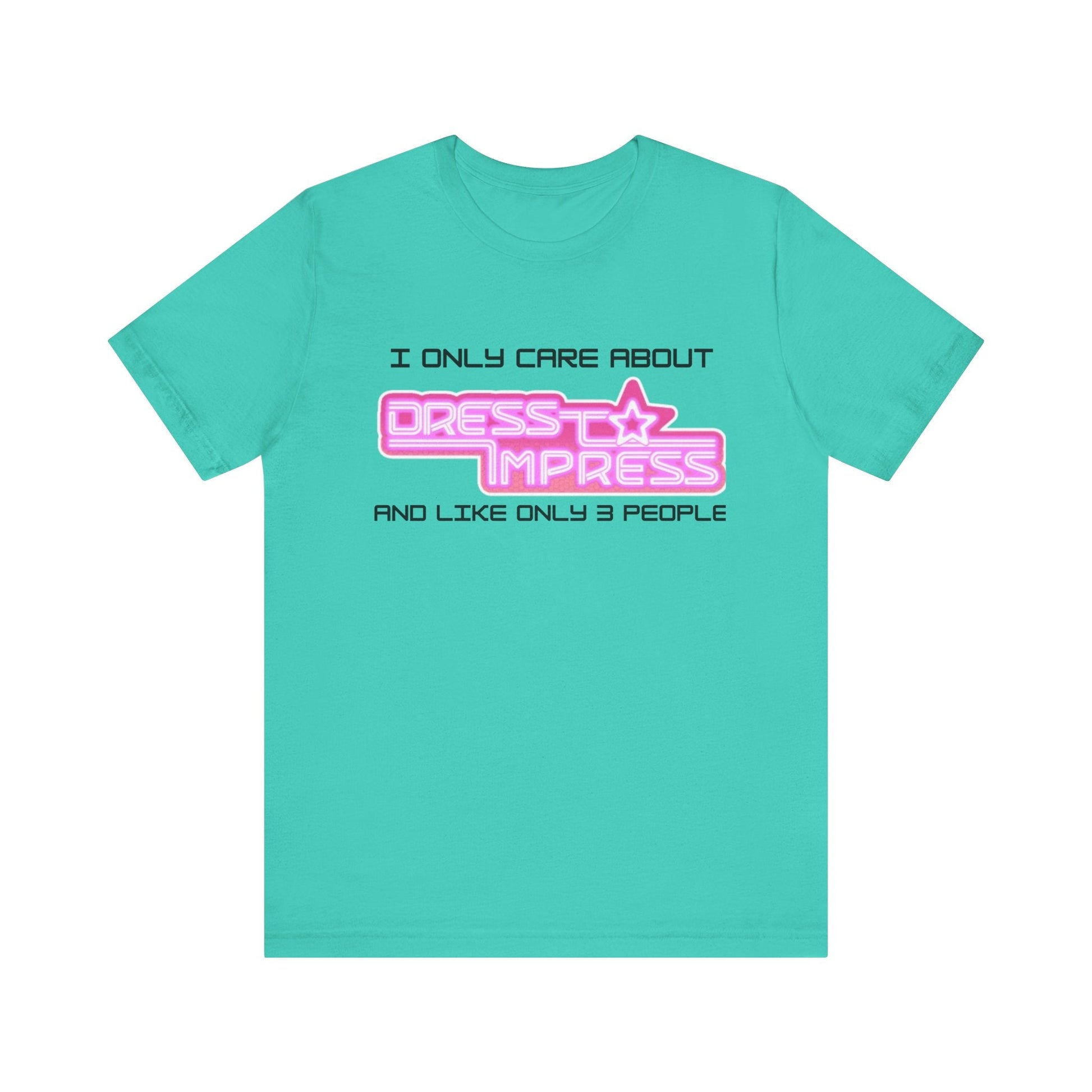 Printify T-Shirt Teal / XS I only care about Dress to Impress and like only 3 people DTI Dress to Impress Roblox Fashion Game Unisex Jersey Short Sleeve Tee